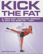 Kick the Fat: A Three-Part Kickboxing Workout to Help You Burn Fat - Fast