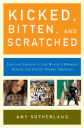 Kicked, Bitten, and Scratched: Life and Lessons at the World's Premier School for Exotic Animal Trainers