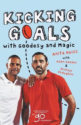 Kicking Goals with Goodesy and Magic - Goodes, Adam, and Heiss, Anita