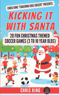 Kicking It With Santa: 20 Fun Christmas Themed Soccer Drills and Games (3 to 10 year olds): Coaching Kids Soccer Christmas Edition - Fun soccer games and drills for soccer coaches