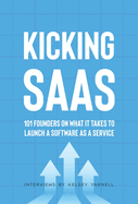 Kicking SaaS: 101 Founders on What it Takes to Launch a Software as a Service
