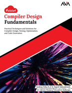 Kickstart Compiler Design Fundamentals: Practical Techniques and Solutions for Compiler Design, Parsing, Optimization, and Code Generation (English Edition)