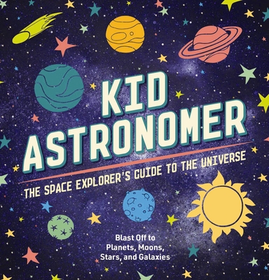 Kid Astronomer: The Space Explorer's Guide to the Galaxy - Applesauce Press (Creator), and Thomas Nelson
