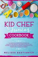 kid chef junior cookbook: The simple and complete recipe book for stimulate the creativity and a sense of taste of the children. Fun and healthy recipes to prepare with the parents and to share with friends