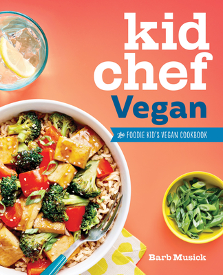 Kid Chef Vegan: The Foodie Kid's Vegan Cookbook - Musick, Barb