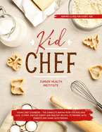 Kid Chef: Young Chef Cookbook - The Complete Baking Book for Kids Who Love to Bake and Eat. Funny and Healthy Recipes to Prepare with Parents and Share with Friends (Baking Class for every age)