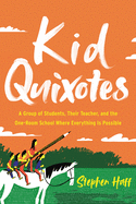 Kid Quixotes: A Group of Students, Their Teacher, and the One-Room School Where Everything Is Possible