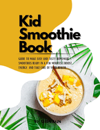 kid smoothie book: Guide to Make Easy and Tasty Homemade Smoothies Ready in a Few Minutes Boost Energy, and Take Care of Your Health.