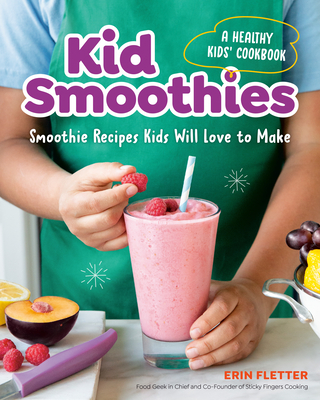 Kid Smoothies: A Healthy Kids' Cookbook: Smoothie Recipes Kids Will Love to Make - Fletter, Erin