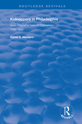 Kidnappers in Philadelphia: Isaac Hopper's Tales of Oppression, 1780-1843 - Meaders, Daniel E