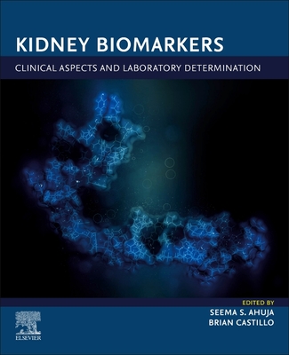 Kidney Biomarkers: Clinical Aspects and Laboratory Determination - Ahuja, Seema S (Editor), and Castillo, Brian (Editor)