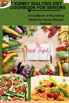 Kidney Dialysis diet Cookbook for Seniors: A Cookbook of Nourishing Meals for Senior Dialysis Patients - Bofest, Joyful