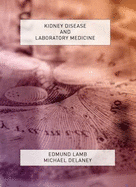 Kidney Disease and Laboratory Medicine - Lamb, Edmund, and Delaney, Michael, and Lapsley, Marta, Dr., MD (Editor)