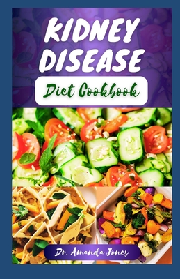 Kidney Disease Diet Cookbook: 20 Nutritional Step-By-Step Recipes for Managing and Preventing Renal Disease and Improve Overall Health - Jones, Amanda, Dr.