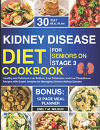 Kidney Disease Diet Cookbook For Seniors On Stage 3: Healthy and Delicious Low Sodium, Low Potassium, and Low Phosphorus Recipes with Expert Insights for Managing Chronic Kidney Disease CKD