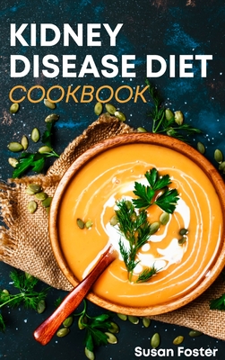 Kidney Disease Diet Cookbook: Over 150 easy and delicious recipes low in potassium and sodium to stay healthy and fit - Susan Foster