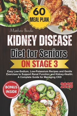 Kidney Disease Diet for Seniors on Stage 3: Easy Low-Sodium, Low-Potassium Recipes and Gentle Exercises to Support Renal Function and Kidney-Health: A Complete Guide for Managing CKD - Serah Rd, Georgina, Dr., and Brooks, Matthew