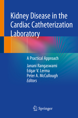 Kidney Disease in the Cardiac Catheterization Laboratory: A Practical Approach - Rangaswami, Janani (Editor), and Lerma, Edgar V (Editor), and McCullough, Peter A (Editor)