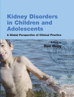 Kidney Disorders in Children and Adolescents: A Global Perspective of Clinical Practice - Hogg, Ron J. (Editor)