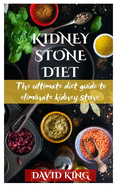 Kidney Stone Diet: The ultimate guide to eliminate kidney stone.