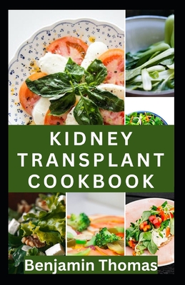 Kidney Transplant Cookbook: 30 Healthy Renal Diet Recipes to Improve Kidney Health and Prevent Kidney Failure - Thomas, Benjamin