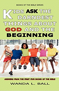 Kids Ask the Darndest Things about God and the Beginning: Answers from the First Five Books of the Bible