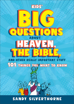 Kids' Big Questions about Heaven, the Bible, and Other Really Important Stuff: 101 Things You Want to Know - Silverthorne, Sandy