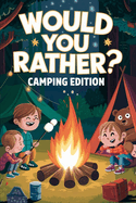 Kids Campfire Fun: A Would You Rather? Silly Outdoor Adventure for Kids: (Kids Camping Activities, Funny Choices, Interactive Games, Read Aloud Books, Family Fun)