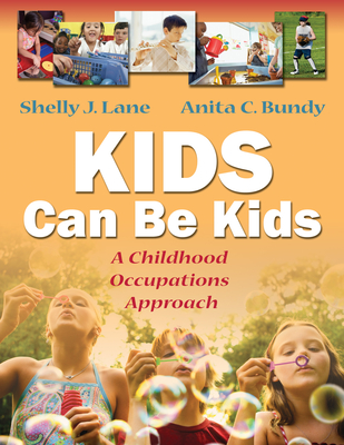 Kids Can Be Kids: A Childhood Occupations Approach - Lane, Shelly J, PhD, Faota, and Bundy, Anita C