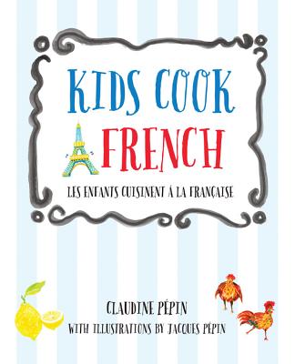 Kids Cook French: Les Enfants Cuisinent a La Francaise - Pepin, Claudine