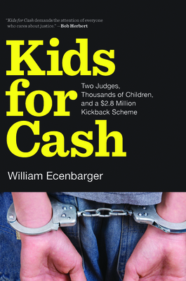 Kids for Cash: Two Judges, Thousands of Children, and a $2.8 Million Kickback Scheme - Ecenbarger, William