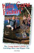 Kids Gone Fishin': The Young Angler's Guide to Catching More and Bigger Fish
