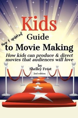 Kids Guide to Movie Making: How kids can produce & direct movies that audiences will love - Frost, Shelley