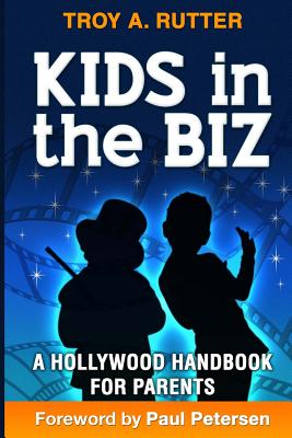 Kids in the Biz: A Hollywood Handbook for Parents - Petersen, Paul (Introduction by), and Rutter, Troy A