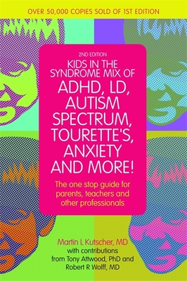 Kids in the Syndrome Mix of ADHD, LD, Autism Spectrum, Tourette's, Anxiety, and More!: The one-stop guide for parents, teachers, and other professionals - Kutscher, Martin L., M.D., and Attwood, Dr Anthony (Contributions by)