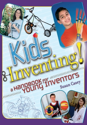 Kids Inventing!: A Handbook for Young Inventors - Casey, Susan