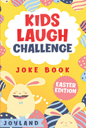 Kids Laugh Challenge Joke Book: Easter Edition: A Fun Interactive Easter Themed Joke Book for Kids: Ages 6, 7, 8, 9, 10, 11, 12 Easter Basket Stuffer Idea!