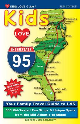 Kids Love I-95, 3rd Edition: Your Family Travel Guide to I-95. 500 Kid-Tested Fun Stops & Unique Spots from the Mid-Atlantic to Miami - Darrall Zavatsky, Michele