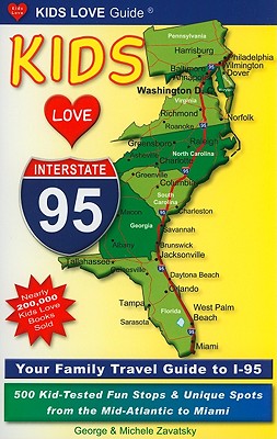 Kids Love I-95: Your Family Travel Guide to I-95: 500 Kid-Tested Fun Stops & Unique Spots from the Mid-Atlantic to Miami - Zavatsky, Michele A, and Zavatsky, George A