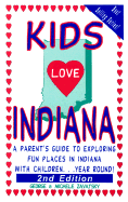 Kids Love Indiana: A Parent's Guide to Exploring Fun Places in Indiana with Children. . . Year Round!