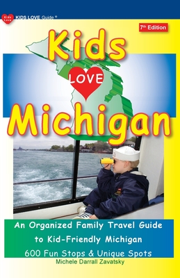 KIDS LOVE MICHIGAN, 7th Edition: An Organized Family Travel Guide to Kid-Friendly Michigan - Darrall Zavatsky, Michele