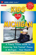 Kids Love Michigan: A Family Travel Guide to Exploring "Kid-Tested" Places in Michigan...Year Round!