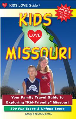 Kids Love Missouri: Your Family Travel Guide to Exploring "Kid-Friendly" Missouri: 500 Fun Stops & Unique Spots - Zavatsky, George, and Zavatsky, Michele