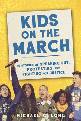 Kids on the March: 15 Stories of Speaking Out, Protesting, and Fighting for Justice - Long, Michael