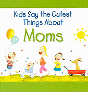 Kids Say the Cutest Things about Moms