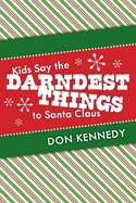 Kids Say the Darndest Things to Santa Claus: 25 Years of Santa Stories Volume 1