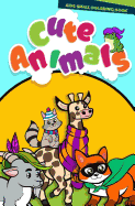 Kids Small Coloring Book of Cute Animals: A Travel Activity Book for Kids 50 Coloring Pages Perfect for Girls & Boys Ages 1-3, 2-4,4-8 to Stimulate Creativity On-The-Go (Early Education Workbooks)