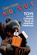 Kids' Stuff: Toys and the Changing World of American Childhood