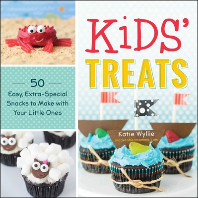 Kids' Treats: 50 Easy, Extra-Special Snacks to Make with Your Little Ones - Wyllie, Katie