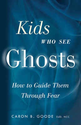 Kids Who See Ghosts: How to Guide Them Through Fear - Goode, Caron B, Ed